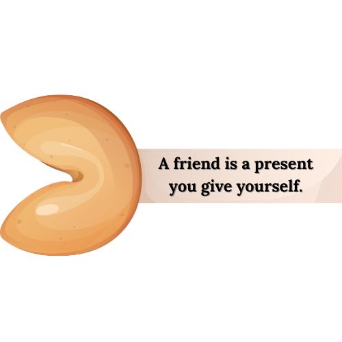 A friend is a present you give yourself.