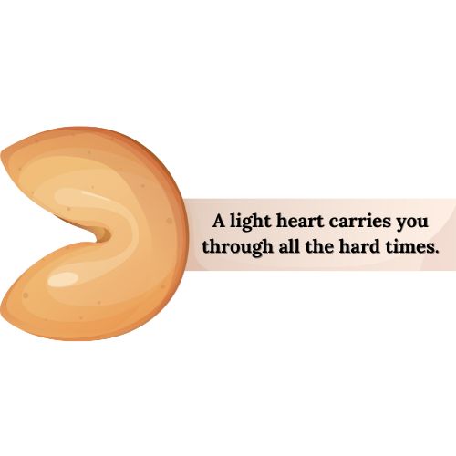 A light heart carries you through all the hard times.