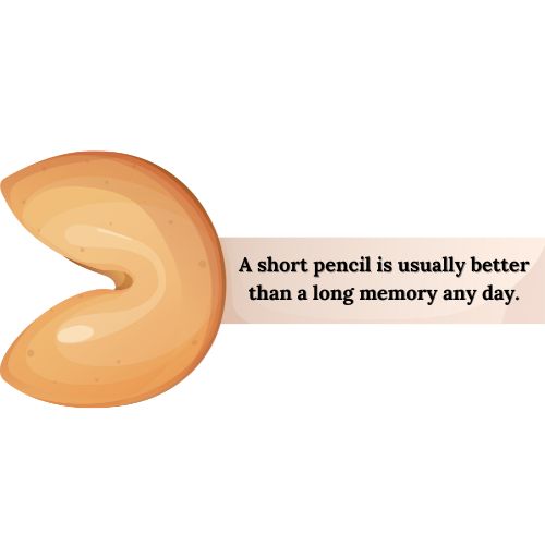 A short pencil is usually better than a long memory any day.