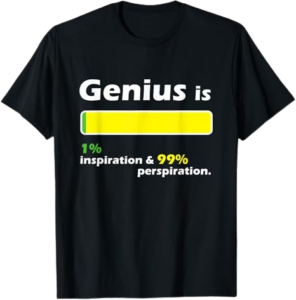 Genius is 1% inspiration and 99% perspiration t-shirt