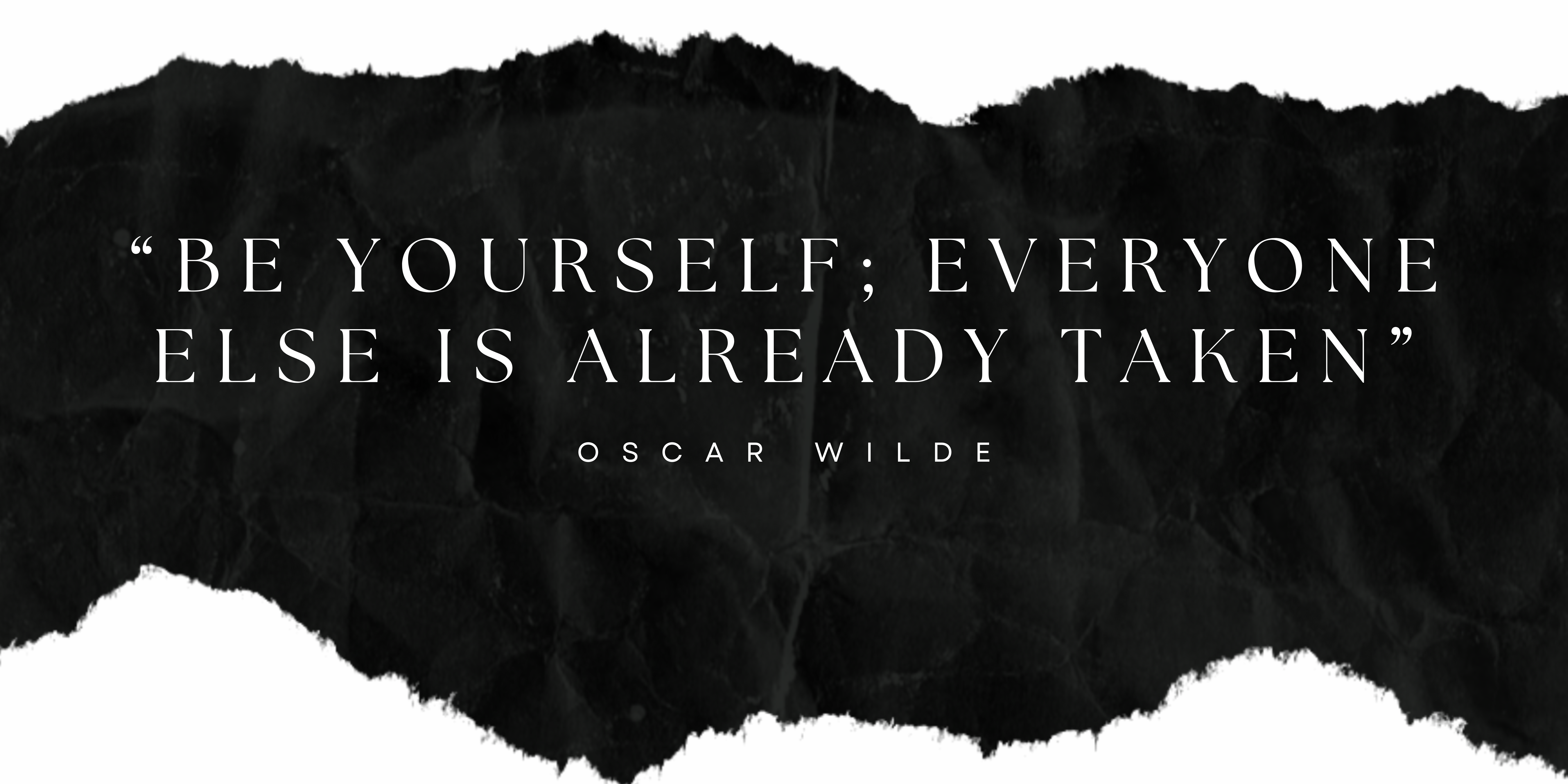 Be yourself; everyone else is already taken - Oscar Wilde